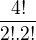$\frac{4!}{2!.2!}$