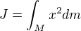 $J = \int_{M}^{}x^2dm$