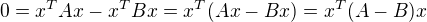 $0 = x^TAx - x^TBx = x^T(Ax - Bx) = x^T(A-B)x$