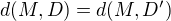 $d(M,D)=d(M,D')$