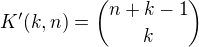 $K'(k, n) = {n + k - 1\choose k}$