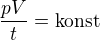 $\frac{p V}{t} = \mathrm{konst}$
