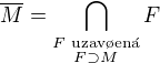 $\overline{M}= \bigcap_{\substack{F \text{ uzav�en�}\\ F \supset M}}F$
