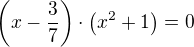 kopírovat do textarea $\( x-\frac 3 7 \) \cdot \( x^2 +1\) =0$