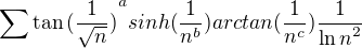 $\sum \tan{(\frac{1}{\sqrt{n}})}^a sinh(\frac{1}{n^b}) arctan (\frac{1}{n^c}) \frac{1}{{\ln{n}}^2}$