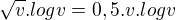 $\sqrt{v}.log v=0,5.v. log v$