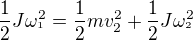 $\frac{1}{2}J\omega _{^{1}}^{2}= \frac{1}{2}mv^{2}_{2}+\frac{1}{2}J\omega _{^{2}}^{2}$