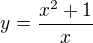 $y=\frac{x^{2}+1}{x}$
