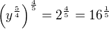 $\(y^{\frac{5}{4}}\)^{\frac{4}{5}}=2^{\frac{4}{5}}=16^{\frac{1}{5}}$