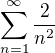 $\sum_{n=1}^{\infty } \frac{2}{n^2}$