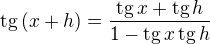 $\text{tg}\,(x+h)=\frac{\text{tg}\,x+\text{tg}\,h}{1-\text{tg}\,x\,\text{tg}\,h}$