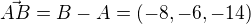 $\vec{AB}=B-A=(-8,-6,-14)$