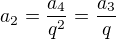 $a_2=\frac{a_4}{q^2}=\frac{a_3}{q}$
