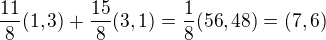 $\frac{11}8(1,3)+\frac{15}8(3,1)=\frac18(56,48)=(7,6)$