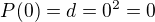 $P(0)=d= 0^2=0$