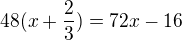 $48(x+\frac{2}{3})=72x-16$