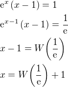 $\mathrm{e}^{x}\left(x-1\right)=1\nl\mathrm{e}^{x-1}\left(x-1\right)=\frac{1}{\mathrm{e}}\nl x-1=W{\left(\frac{1}{\mathrm{e}}\right)}\nl x=W{\left(\frac{1}{\mathrm{e}}\right)}+1$