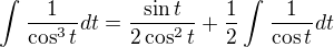$\int_{}^{}\frac{1}{\cos ^3t}dt = \frac{\sin t}{2\cos ^2t}+\frac{1}{2}\int_{}^{}\frac{1}{\cos t}dt$