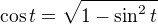 $\cos t=\sqrt{1-\sin^2 t}$