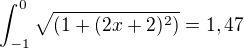 $\int_{-1}^{0}\sqrt{(1+(2x +2)^2)} = 1,47$