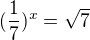 $(\frac{1}{7})^{x}=\sqrt{7}$