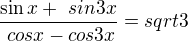 $\frac{\sin x + \ sin 3x}{\ cos x - cos 3x}= sqrt 3$