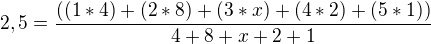 $2,5 = \frac{((1*4) + (2*8) + (3*x) + (4*2) + (5*1))}{4+8+x+2+1}$
