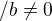 $/b\not=0$