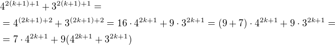 $4^{2(k+1)+1}+3^{2(k+1)+1}=\nl =4^{(2k+1)+2}+3^{(2k+1)+2}=16\cdot4^{2k+1}+9\cdot 3^{2k+1}=(9+7)\cdot4^{2k+1}+9\cdot 3^{2k+1}= \nl =7\cdot4^{2k+1}+9(4^{2k+1}+3^{2k+1})$