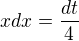 $xdx=\frac{dt}{4}$