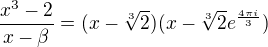 $\frac{x^3-2}{x-\beta } = (x-\sqrt[3]{2})(x-\sqrt[3]{2}e^{\frac{4\pi i}{3}})$