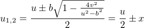 $u_{1,2}=\frac{u\pm b\sqrt{1-\frac{4v^{2}}{u^{2}-b^{^{2}}}}}{2}=\frac{u}{2}\pm x$