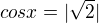 $cos x = |\sqrt{2}|$