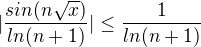 $|\frac{sin( n\sqrt{x})}{ln(n + 1)}| \le \frac{1}{ln(n + 1)}$