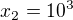 $x_{2}=10^{3}$