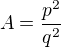 $A= \frac{p^2}{q^2}$