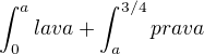 $\int_{0}^{a}lava+\int_{a}^{3/4}prava$