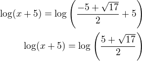 $\log(x+5)=\log\left(\frac{-5+\sqrt{17}}{2}+5\right)\\\log(x+5)=\log\left(\frac{5+\sqrt{17}}{2}\right)$