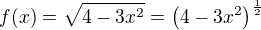 $f(x)=\sqrt{4-3x^2}=\({4-3x^2}\)^{\frac12}$