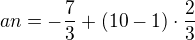 $an=-\frac{7}{3}+(10-1)\cdot \frac{2}{3}$