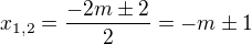 $x_{1,2}=\frac{-2m\pm 2}{2}=-m\pm 1$