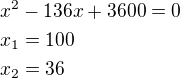 $x^2-136x+3600=0\nlx_1=100\nlx_2=36$