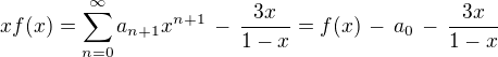 $xf(x) = \sum_{n=0}^{\infty}a_{n+1} x^{n+1} \,-\, \frac{3x}{1-x}= f(x)\, -\, a_0 \,-\, \frac{3x}{1-x} $