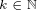 $\scriptsize{k\in\mathbb{N}}$