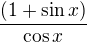 $\frac{(1+\sin x)}{\cos x}$