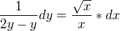 $\frac{1}{2y-y}dy=\frac{\sqrt{x}}{x}*dx$