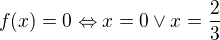 $f(x)=0 \Leftrightarrow x=0 \vee x=\frac{2}{3}$