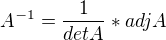$A^{-1} = \frac{1}{detA}*adjA$