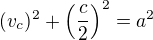 $(v_c)^2+\(\frac{c}{2}\)^2=a^2$