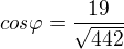 $cos \varphi = \frac {19}{\sqrt{442}}$